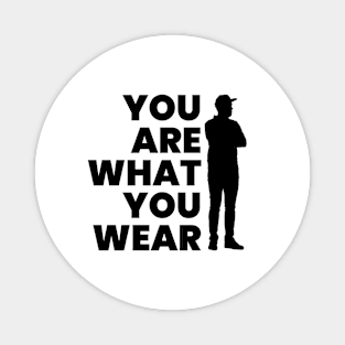 YOU ARE WHAT YOU WEAR Magnet